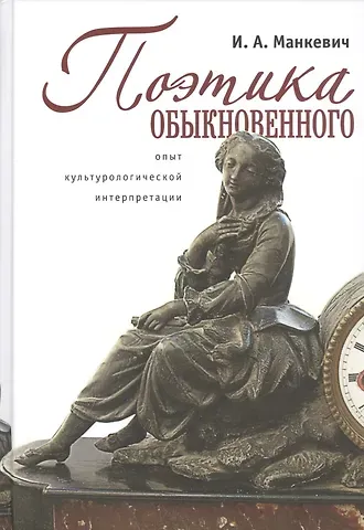 Поэтика обыкновенного: опыт культурологической интерпретации: монография