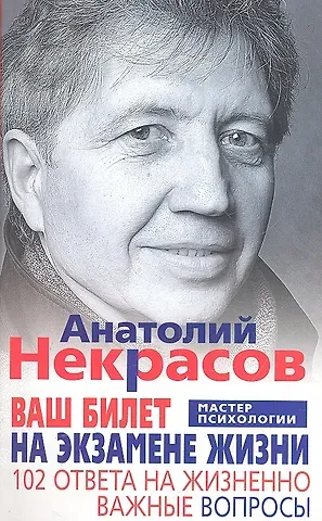 Анатолий Александрович Некрасов Ваш билет на экзамене жизни. 102 ответа на жизненно важные вопросы
