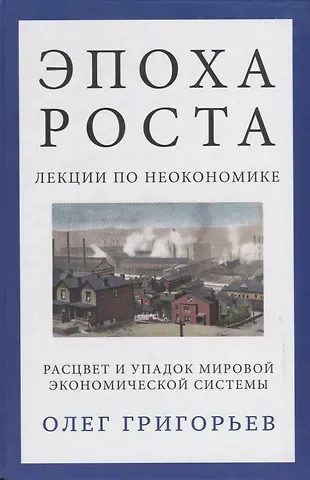Олег Вадимович Григорьев Эпоха роста. Лекции по неокономике