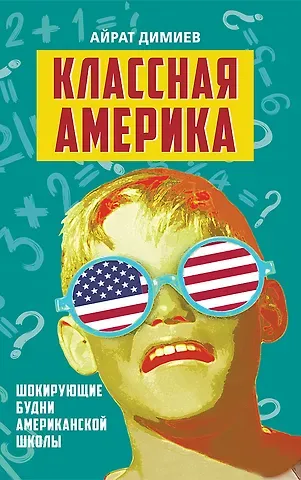 Айрат Димиев Классная Америка. Шокирующие будни американской школы