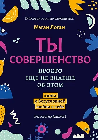 Мэган Логан Ты совершенство. Просто еще не знаешь об этом. Книга о безусловной любви к себе