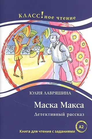 Юлия Александровна Лавряшина Маска Макса. Детективный рассказ. Книга для чтения с заданиями для изучающих русский язык как иностранный