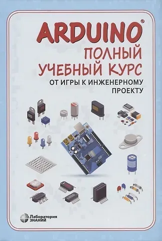 Алена Антоновна Салахова Arduino. Полный учебный курс. От игры к инженерному проекту