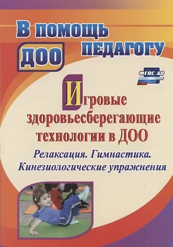 Наталия Александровна Деева Игровые здоровьесберегающие технологии в ДОО: релаксация. Гимнастика. Кинезиологические упражнения