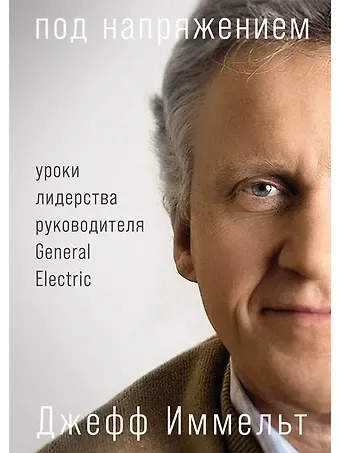 Джефф Иммельт Под напряжением: Уроки лидерства руководителя General Electric