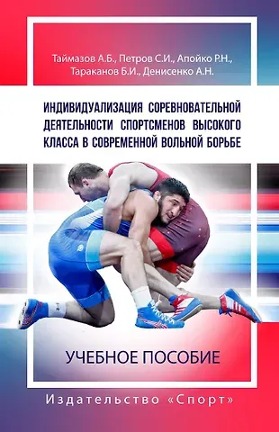 А. Б. Таймазов, С. И. Петров, Р. Н. Апойко Индивидуализация соревновательной деятельности спортсменов высокого класса в современной вольной борьбе