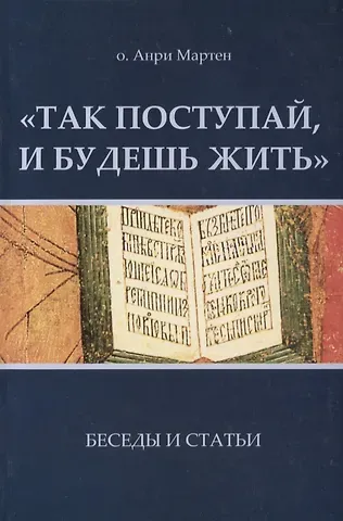 Так поступай и будешь жить Беседы и статьи (м) Мартен