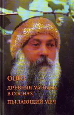Ошо Ошо. Древняя музыка в соснах. Пылающий меч