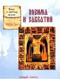 Наталия Владимировна Скоробогатько Зосима и Савватий: Сказ о святых земли соловецкой