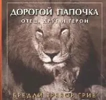 Бредли Тревор Грив Дорогой папочка: Отец, друг и герой