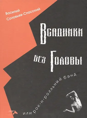 Василий Борисович Соловьев-Спасский Всадники без головы, или Рок-н-ролльный бэнд