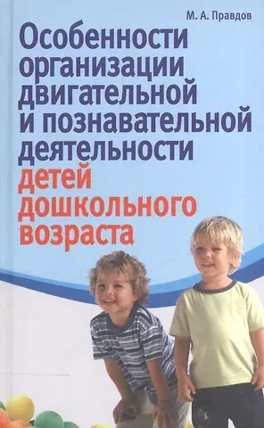 Михаил Александрович Правдов Особенности организации двигательной и познавательной деятельности детей дошкольного возраста