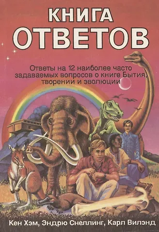 Кен Хэм Книга ответов. Ответы на 12 наиболее часто задаваемых вопросов о книге Бытия, творении и эволюции