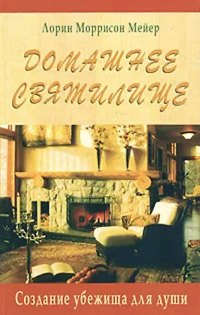 Лорин Моррисон Мейер Домашнее святилище Создание убежища для души (мягк). Мейер Л. (Диля)