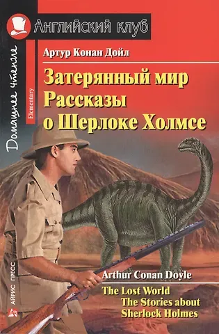 Артур Конан Дойл Затерянный мир. Рассказы о Шерлоке Холмсе/The Lost World. The Stories about Sherlock Holmes. Домашнее чтение с заданиями по ФГОС. Английский клуб