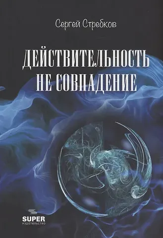 Сергей Стребков Действительность не совпадение. Часть 3. На обочине и не пикник. Часть 4. Построить…, и там, и где, и когда…