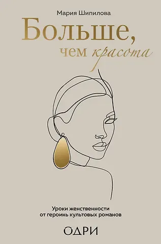 Мария Владимировна Шипилова Больше, чем красота. Уроки женственности от героинь культовых романов