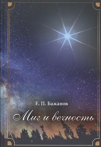 Евгений Петрович Бажанов Миг и вечность. История одной жизни и наблюдения за жизнью всего человечества Том.2 В 10-и тт Т:2