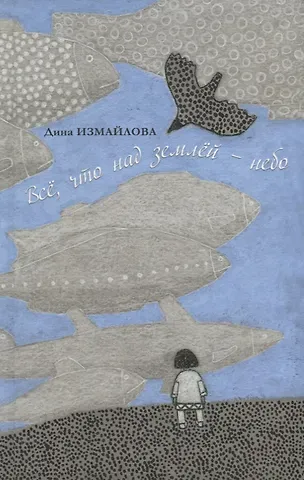 Дина Измайлова Все что над землей - небо
