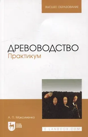 Анатолий Петрович Максименко Древоводство. Практикум: учебное пособие для вузов