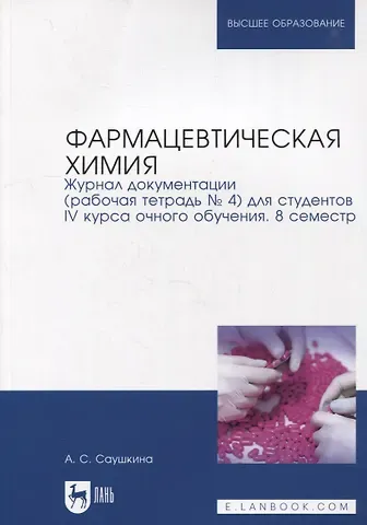 Анна Степановна Саушкина Фармацевтическая химия. Журнал документации (рабочая тетрадь № 4) для студентов IV курса очного обучения. 8 семестр: учебное пособие для вузов