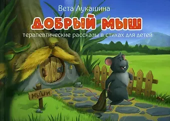 Вета Лукашина Добрый мыш. Терапевтические рассказы в стихах для детей