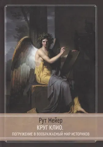 Рут Мейер Круг Клио. Погружение в воображаемый мир историков