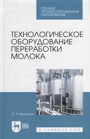Сергей Алексеевич Бредихин Технологическое оборудование переработки молока: учебник для СПО