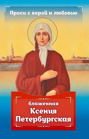 Анна С. Гиппиус Проси с верой и любовью: блаженная Ксения Петербургская