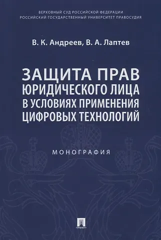 Владимир Константинович Андреев Защита прав юридического лица в условиях применения цифровых технологий. Монография
