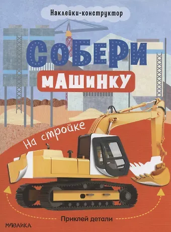 Татьяна Симонова Собери машинку. На стройке. Наклейки-конструктор