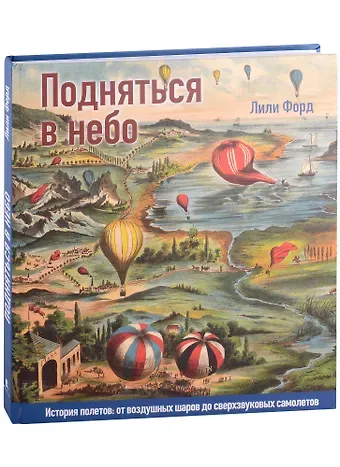 Лили Форд Подняться в небо. История полетов: от воздушных шаров до сверхзвуковых самолетов