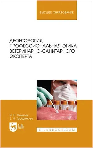 Николаевич Иван Никитин, Елена Николаевна Трофимова Деонтология, профессиональная этика ветеринарно-санитарного эксперта. Учебник для вузов
