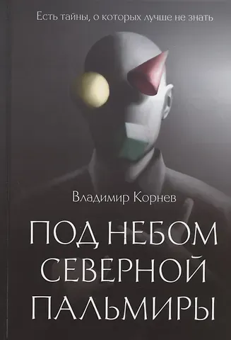 Владимир Григорьевич Корнев Под небом Северной Пальмиры: Чем прекраснее здание, тем красивее рутины: роман