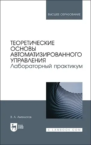 Владимир Алексеевич Ампилогов Теоретические основы автоматизированного управления. Лабораторный практикум. Учебное пособие