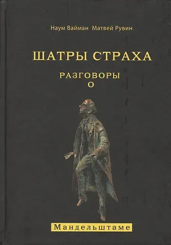 Наум Исаакович Вайман Шатры страха. Разговоры о Мандельштаме (книга посвящена анализу творчества великого поэта )