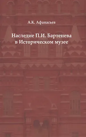 Александр Константинович Афанасьев Наследие П. И. Бартенева в Историческом музее