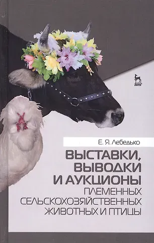 Егор Яковлевич Лебедько Выставки, выводки и аукционы племенных сельскохозяйственных животных и птицы. Учебн. пос., 2-е изд.,
