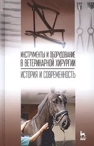 Николай Владимирович Сахно Инструменты и оборудование в ветеринарной хирургии. История и современность: Уч.пособие, 1-е изд.