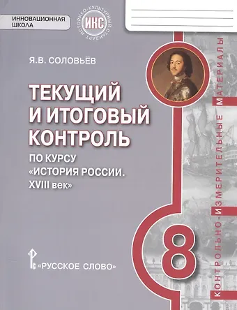 Ян Валерьевич Соловьев История России. XVIII век. 8 класс. Текущий и итоговый контроль по курсу 