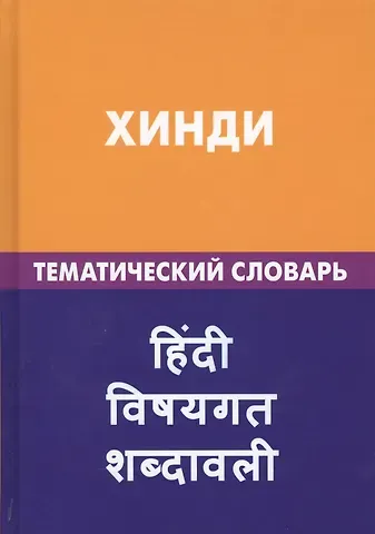 Индира Адильевна Газиева Хинди. Тематический словарь. 20 000 слов и предложений. С транскрипцией слов на хинди. С указателями русских слов и слов на хинди