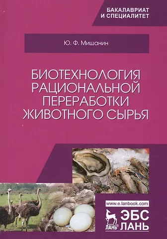 Юрий Федорович Мишанин Биотехнология рациональной переработки животного сырья. Уч. Пособие