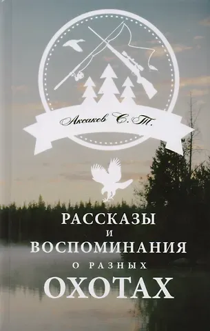 Сергей Тимофеевич Аксаков Рассказы и воспоминания о разных охотах