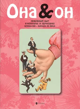 Елена Владимировна Лаврентьева Она и Он. Любовный быт в мемуарах и периодике конца XIX-начала XX века