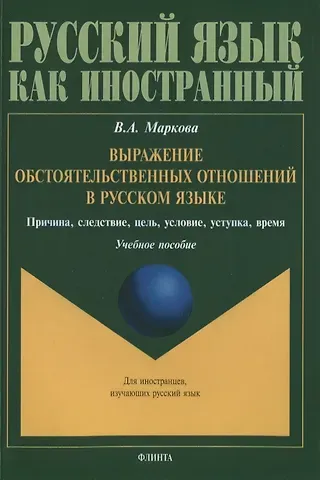 Выражение обстоятельственных отношений в русском языке. Причина, следствие, цель, условие, уступка, время. Учебное пособие для иностранных учащихся