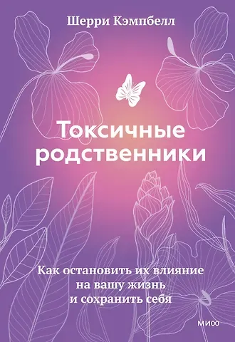 Шерри Кэмпбелл Токсичные родственники. Как остановить их влияние на вашу жизнь и сохранить себя