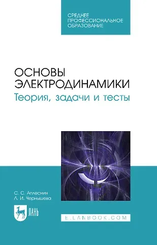 Сергей Степанович Аплеснин, Л. И. Чернышова Основы электродинамики. Теория, задачи и тесты: учебное пособие для СПО