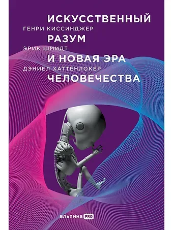 Генри Альфред Киссинджер, Эрик Шмидт, Дэниел Хаттенлокер Искусственный разум и новая эра человечества