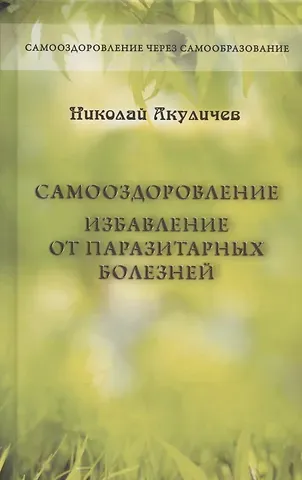 Николай Акуличев Самооздоровление. Избавление от паразитарных болезней