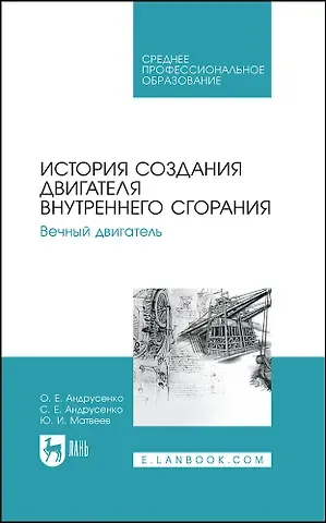 Олег Евгеньевич Андрусенко, Сергей Евгеньевич Андрусенко, Юрий Иванович Матвеев История создания двигателя внутреннего сгорания. Вечный двигатель. Учебное пособие